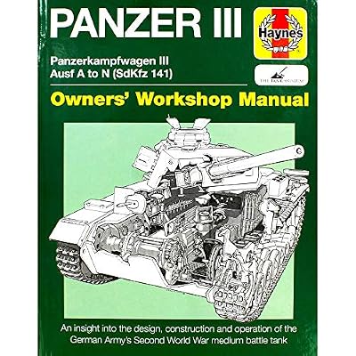 Panzer III: Panzerkampfwagen III Ausf. A to N (Sdkfz 141) (Haynes Manuals) (Owners' Workshop Manual): Panzerkampfwagen III Sd Kfz. 141 Ausf A-N (1937-45