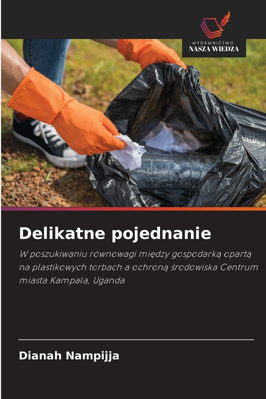 Delikatne pojednanie: W poszukiwaniu równowagi mi¿dzy gospodark¿ opart¿ na plastikowych torbach a ochron¿ ¿rodowiska Centrum miasta Kampala, Uganda