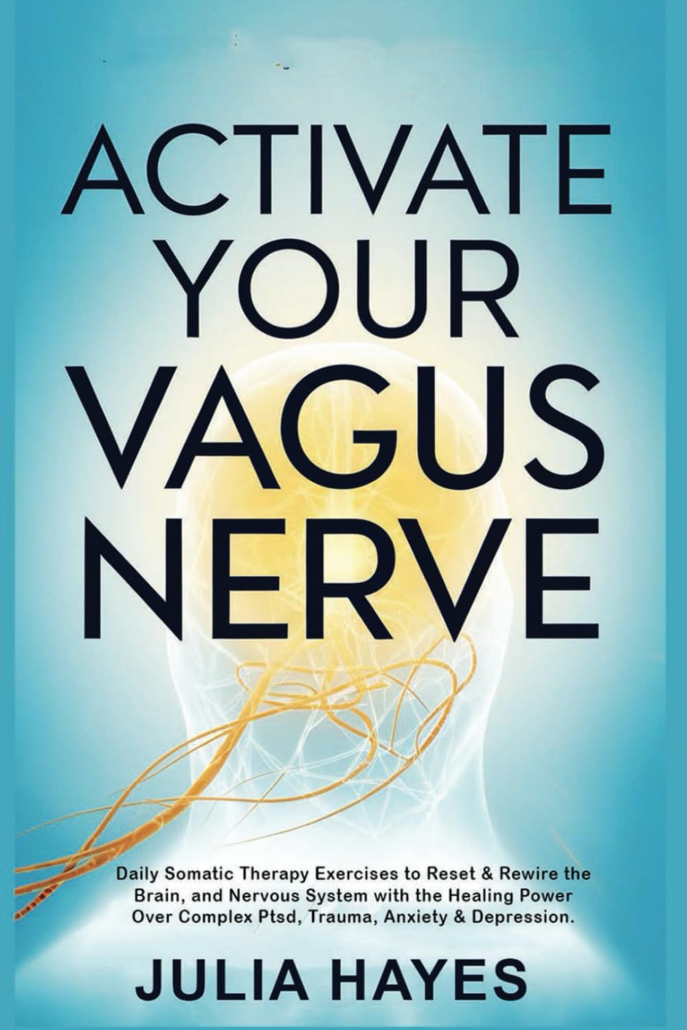 Activate Your Vagus Nerve: Daily Somatic Therapy Exercises to Reset & Rewire the Brain, and Nervous System with the Healing Power Over Complex Ptsd, Trauma, Anxiety & Depression.