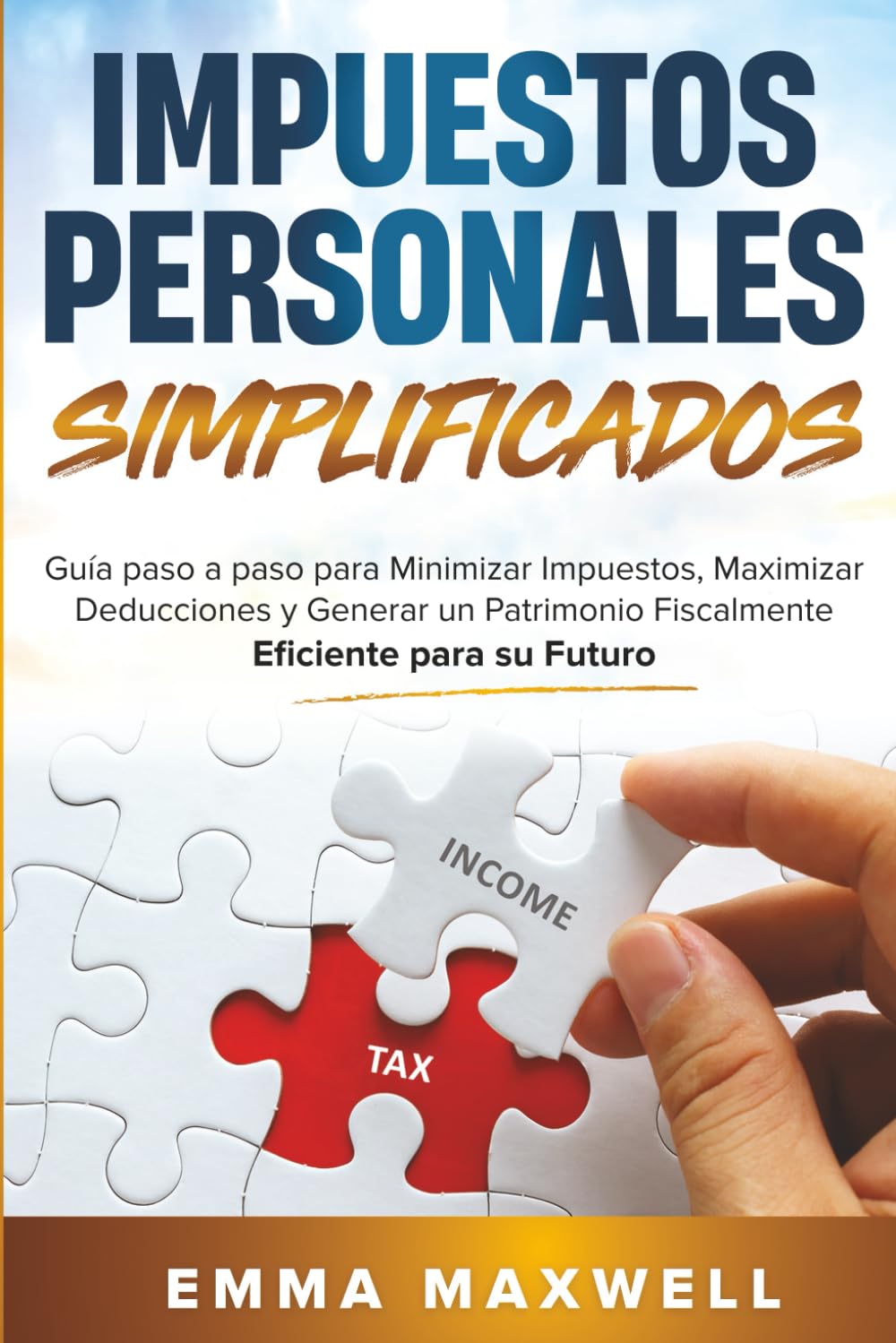 Impuestos Personales Simplificados: Guía paso a paso para Minimizar Impuestos, Maximizar Deducciones y Generar un Patrimonio Fiscalmente Eficiente para su Futuro (Spanish Edition)