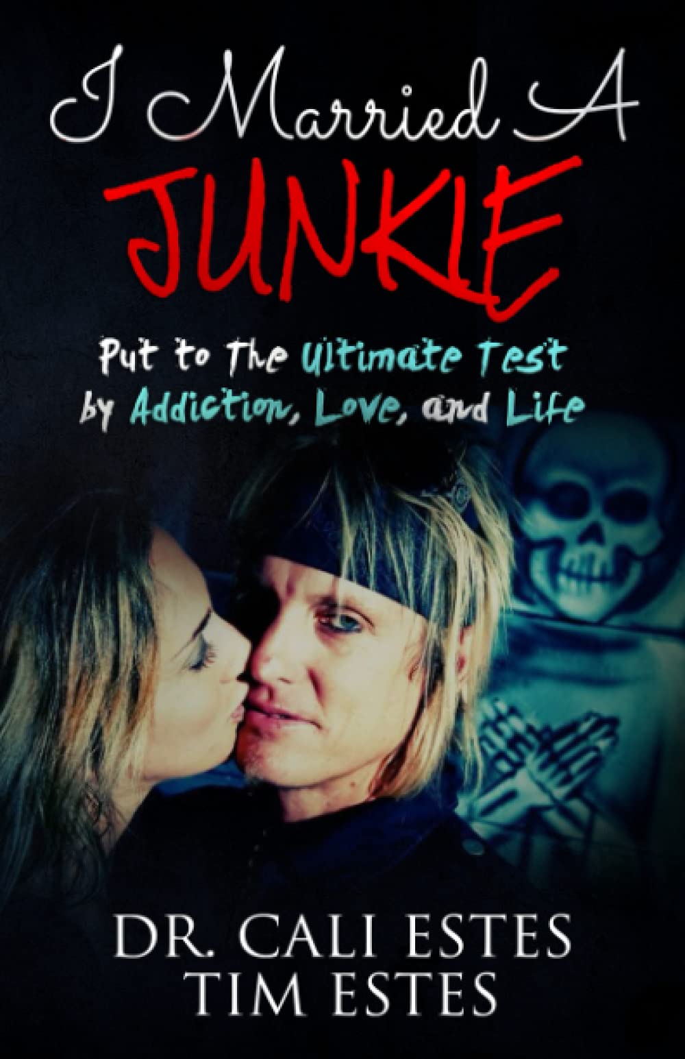 I Married A Junkie: Put to the Ultimate Test by Addiction, Love, and Life: 1