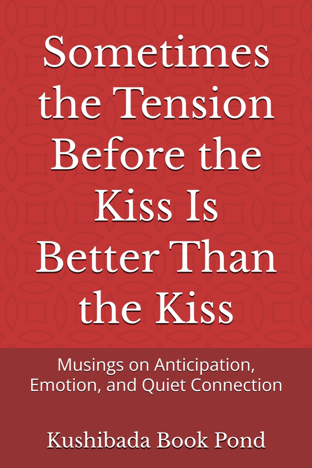 Sometimes the Tension Before the Kiss Is Better Than the Kiss: Musings on Anticipation, Emotion, and Quiet Connection
