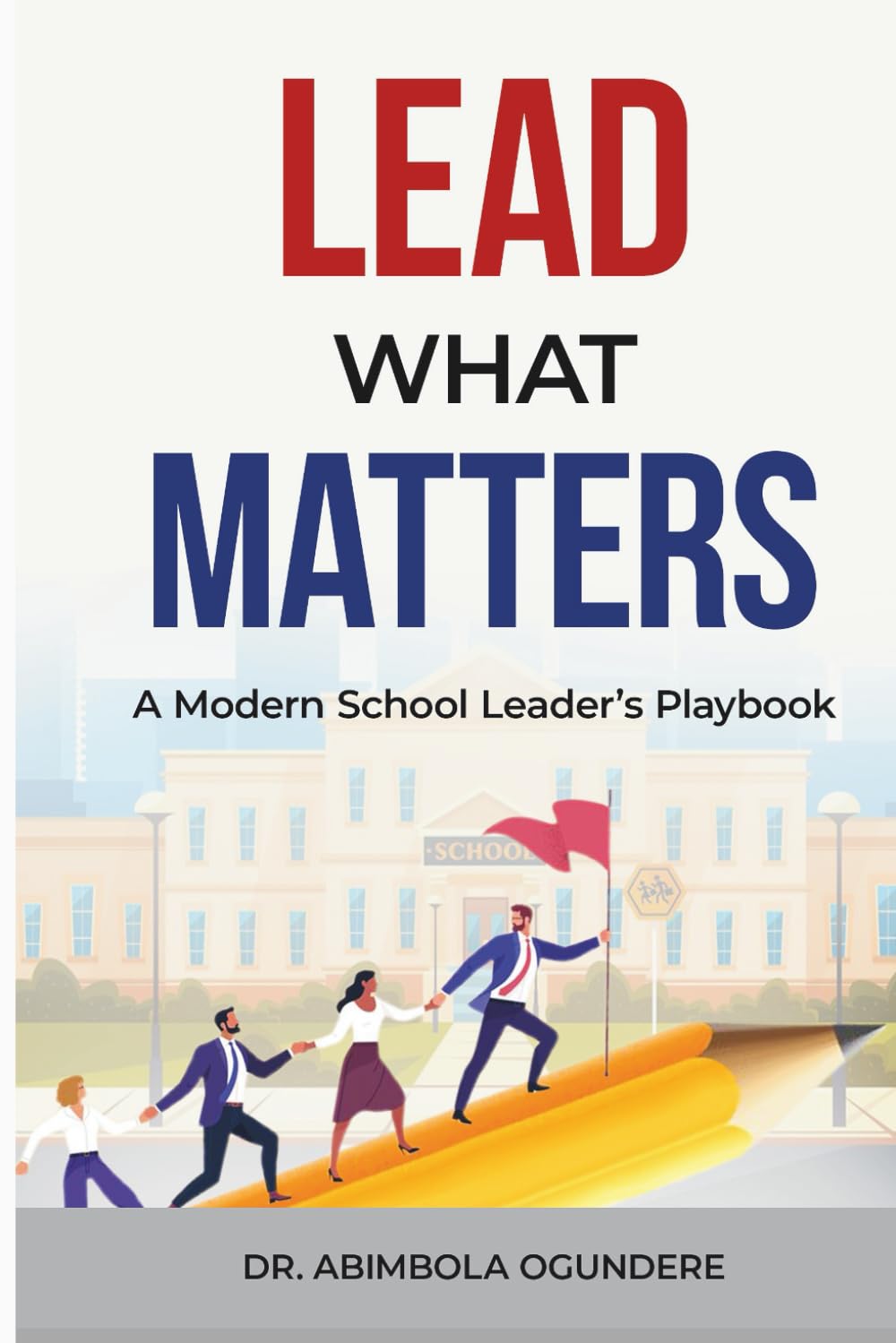 Lead What Matters: A Modern School Leader's Playbook