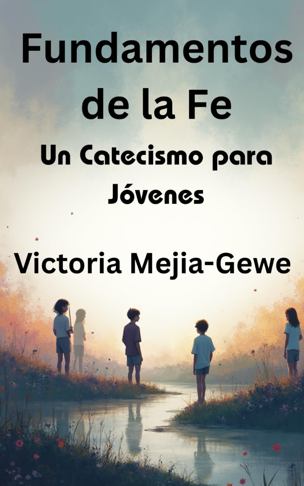 Fundamentos de la Fe: Un Catecismo para Jóvenes