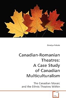 Canadian-Romanian Theatres: A Case Study of Canadian Multiculturalism: The Canadian Mosaic and the Ethnic Theatres Within