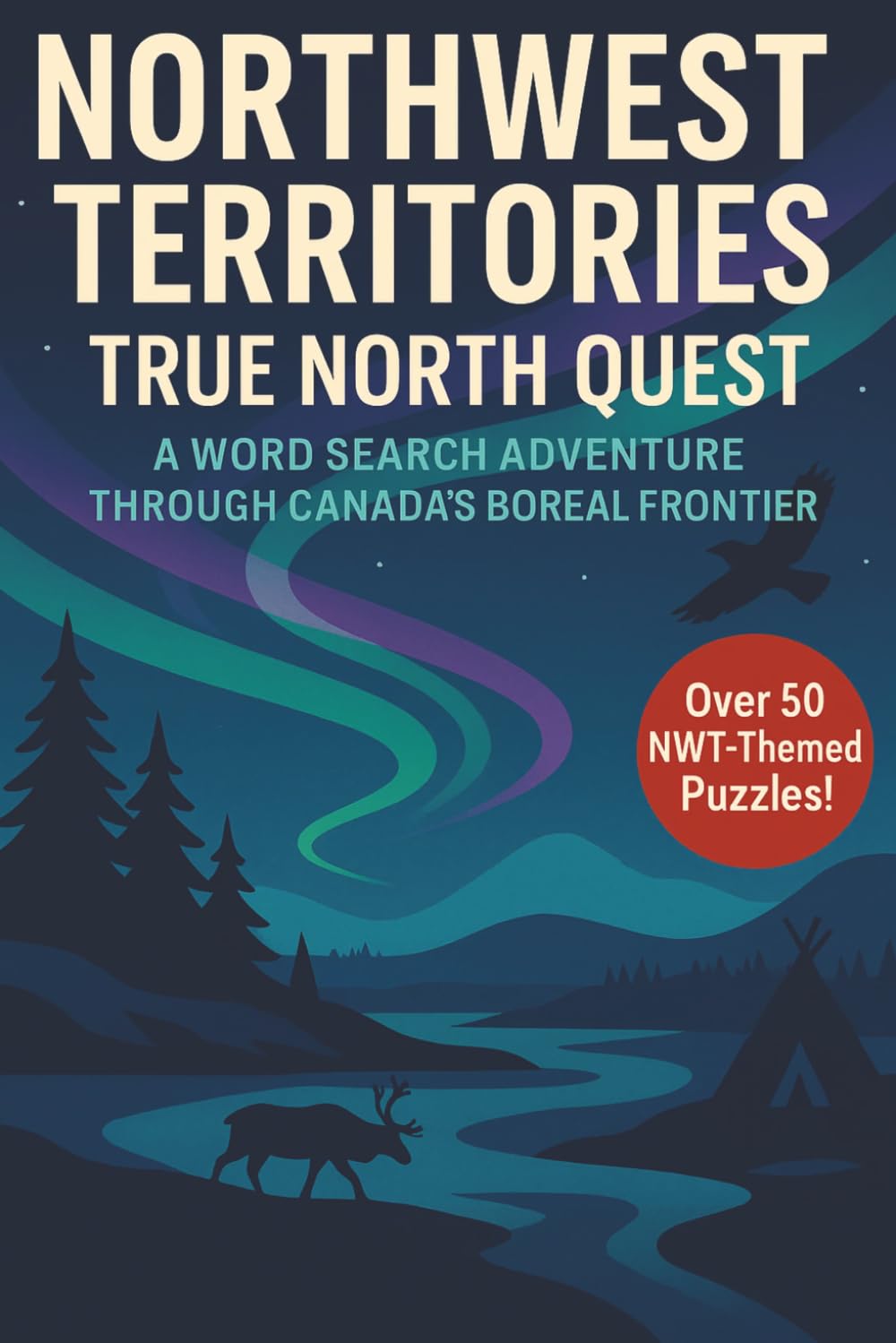 Northwest Territories Word Search: A Puzzle Book about the NWT's Northern Lights, Wildlife, Landscapes, Culture and More