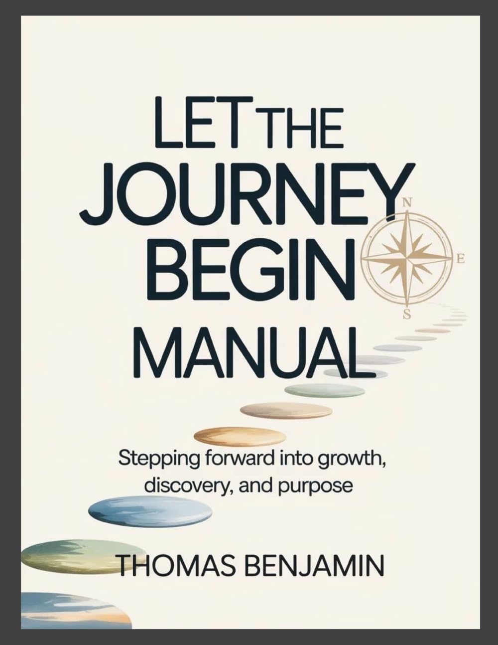 Let the Journey Begin Manual: Stepping Forward into Growth, Discovery, and Purpose