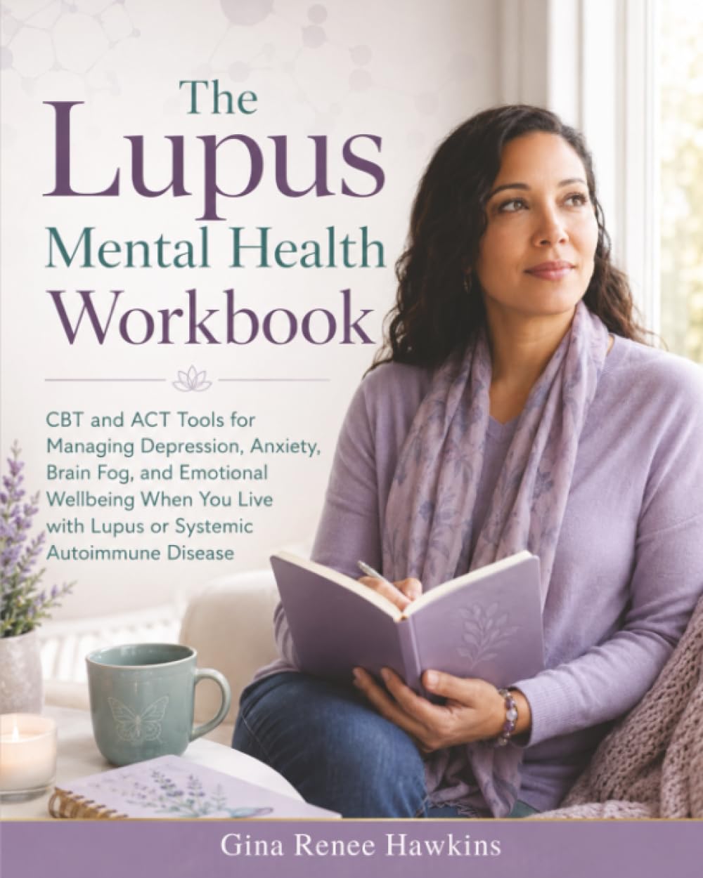 The Lupus Mental Health Workbook: CBT and ACT Tools for Managing Depression, Anxiety, Brain Fog, and Emotional Wellbeing When You Live with Lupus or Systemic Autoimmune Disease
