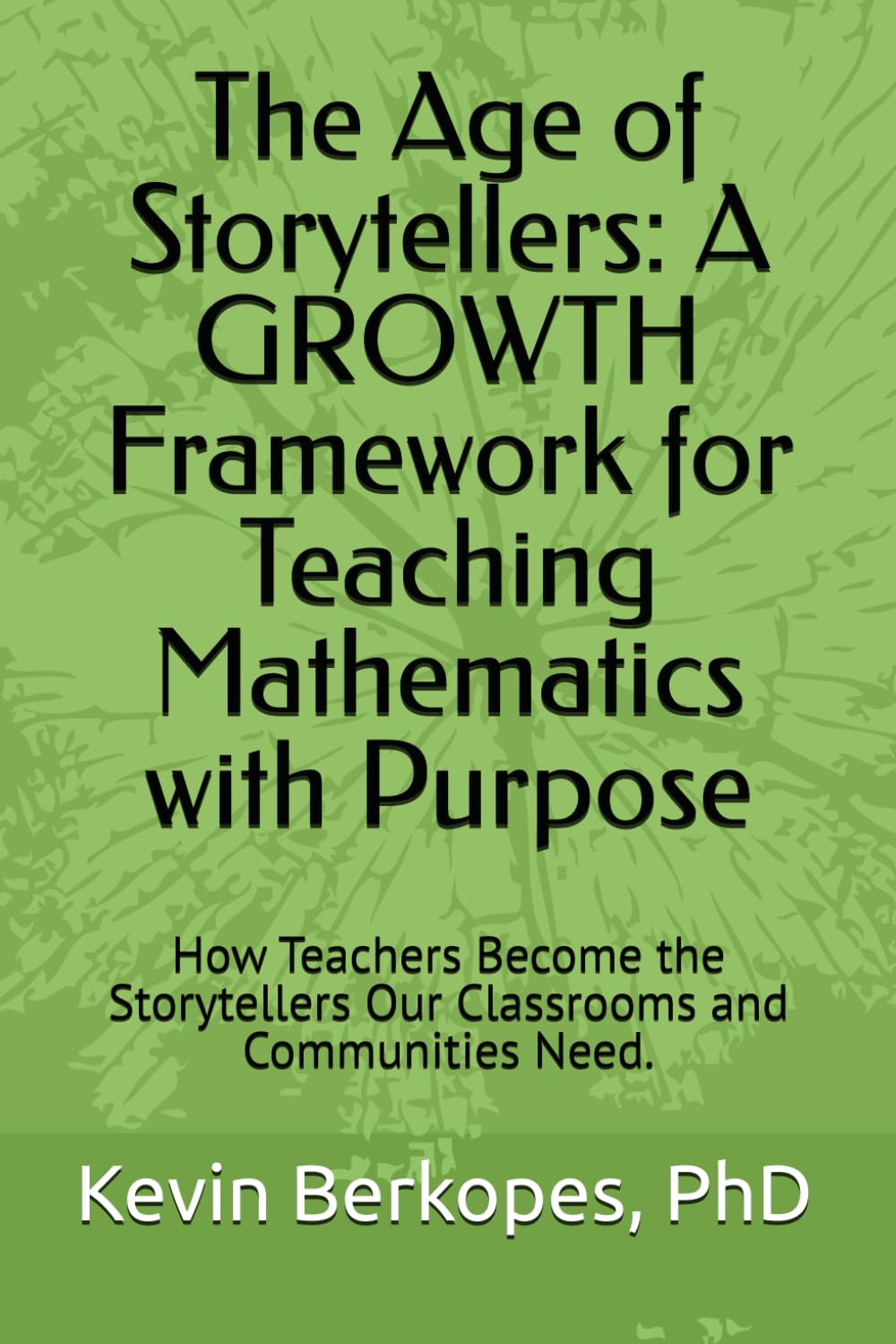 The Age of Storytellers: A GROWTH Framework for Teaching Mathematics with Purpose: How Teachers Become the Storytellers Our Classrooms and Communities Need.