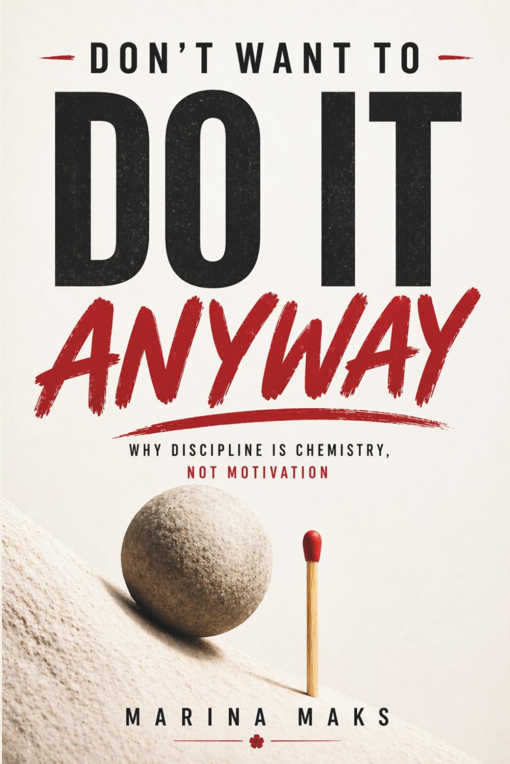 DON'T WANT TO DO IT ANYWAY: Why Discipline Is Chemistry, Not Motivation