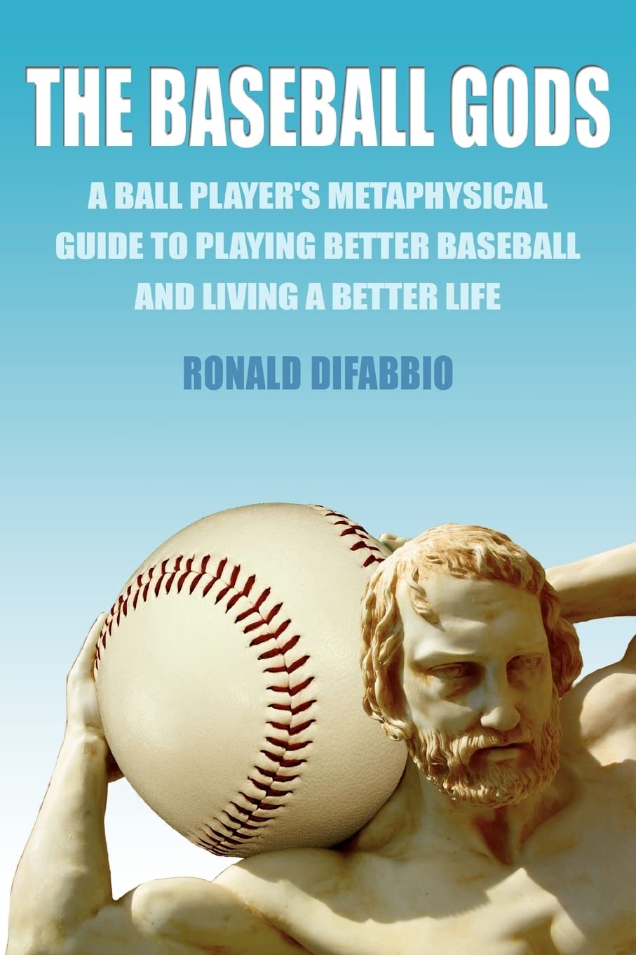 Ronald DifabbioThe Baseball Gods: A ball player's metaphysical guide to playing better baseball and living a better life