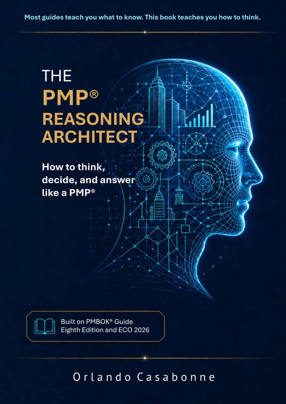 THE PMP® REASONING ARCHITECT: How to think, decide, and answer like a PMP®: For PMBOK® 8th Edition and ECO 2026