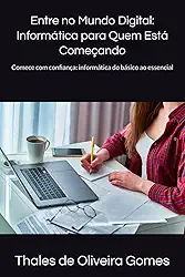 Entre no Mundo Digital: Informática para Quem Está Começando: Comece com confiança: informática do básico ao essencial (Portuguese Edition)