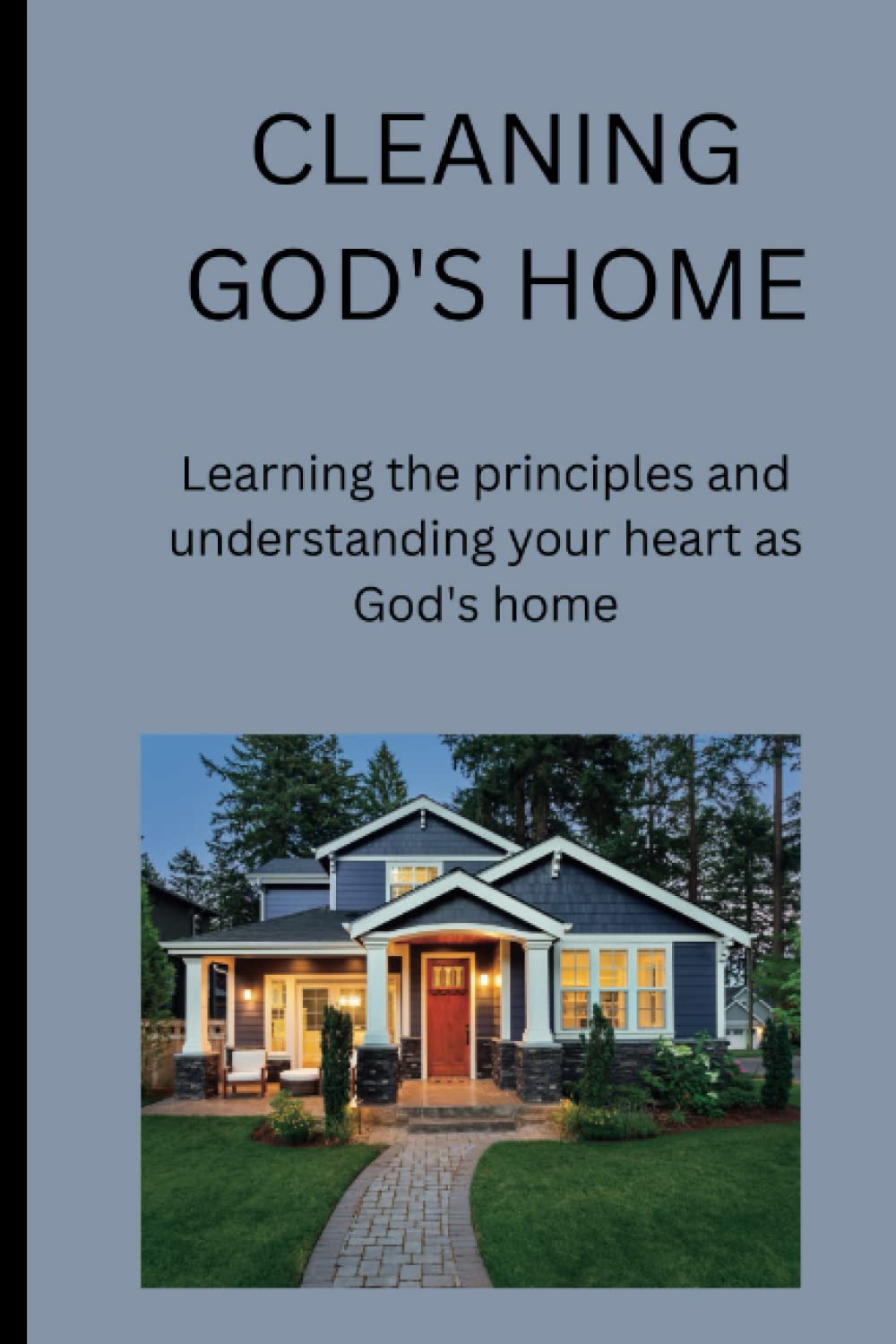 CLEANING GOD'S HOME: Learning the principles and understanding your heart as God's home