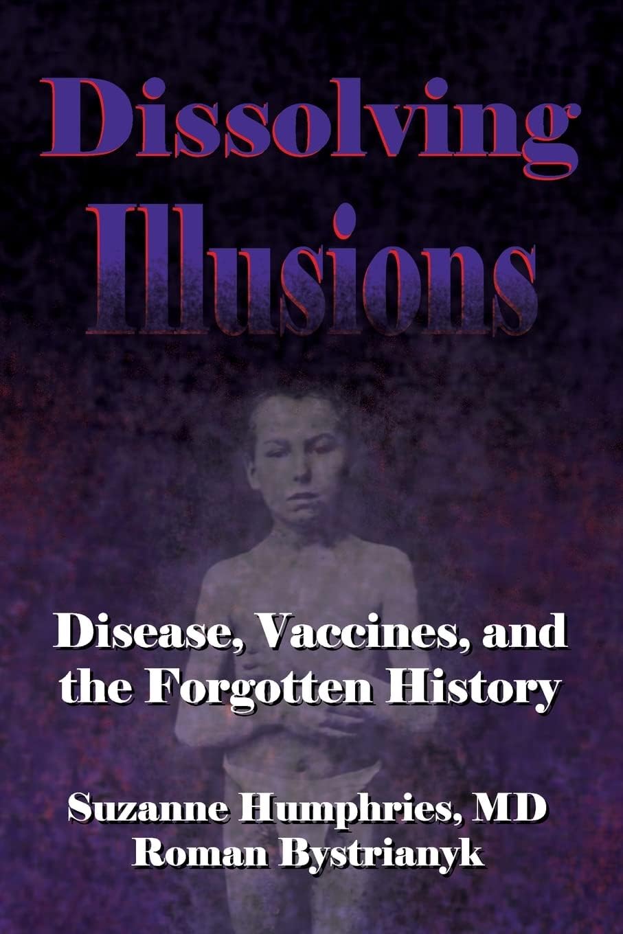 Dissolving Illusions: Disease, Vaccines, and The Forgotten History Paperback – 27 July 2013