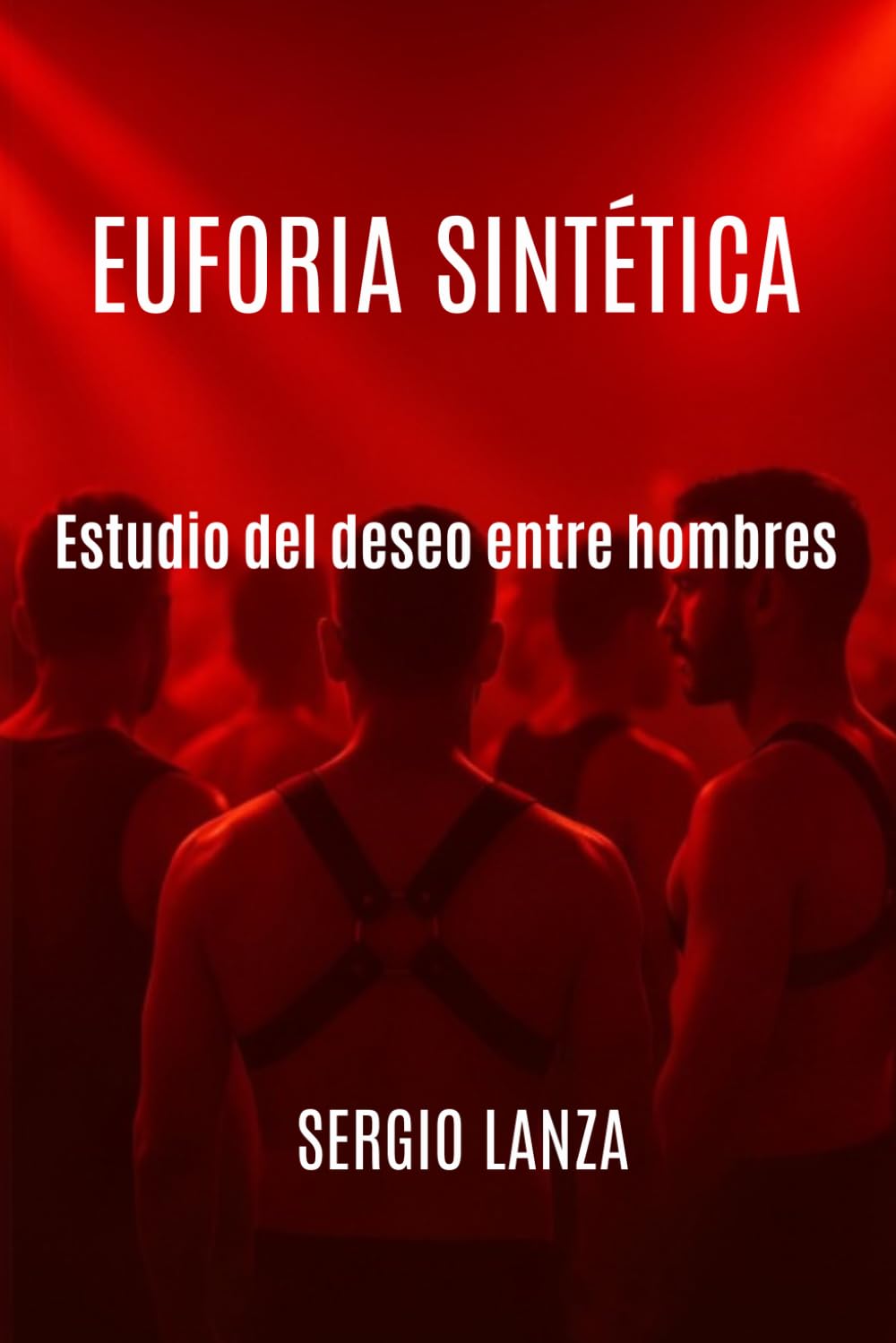 Euforia sintética: Estudio del deseo entre hombres (Spanish Edition)