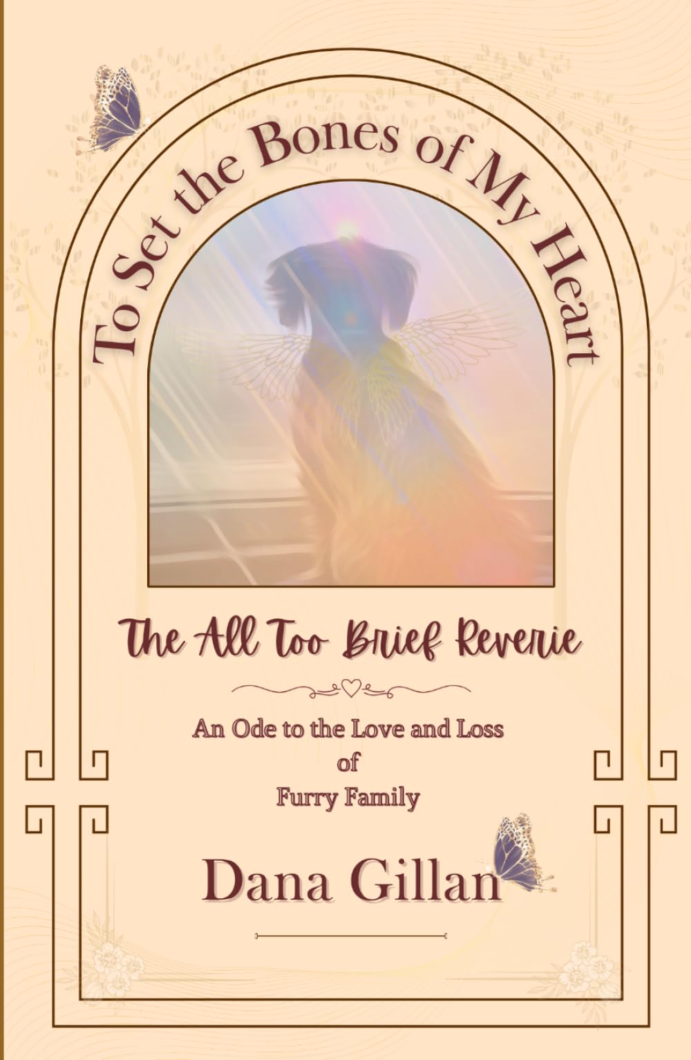 To Set the Bones of My Heart: The All Too Brief Reverie : An Ode to the Love and Loss of Furry Family