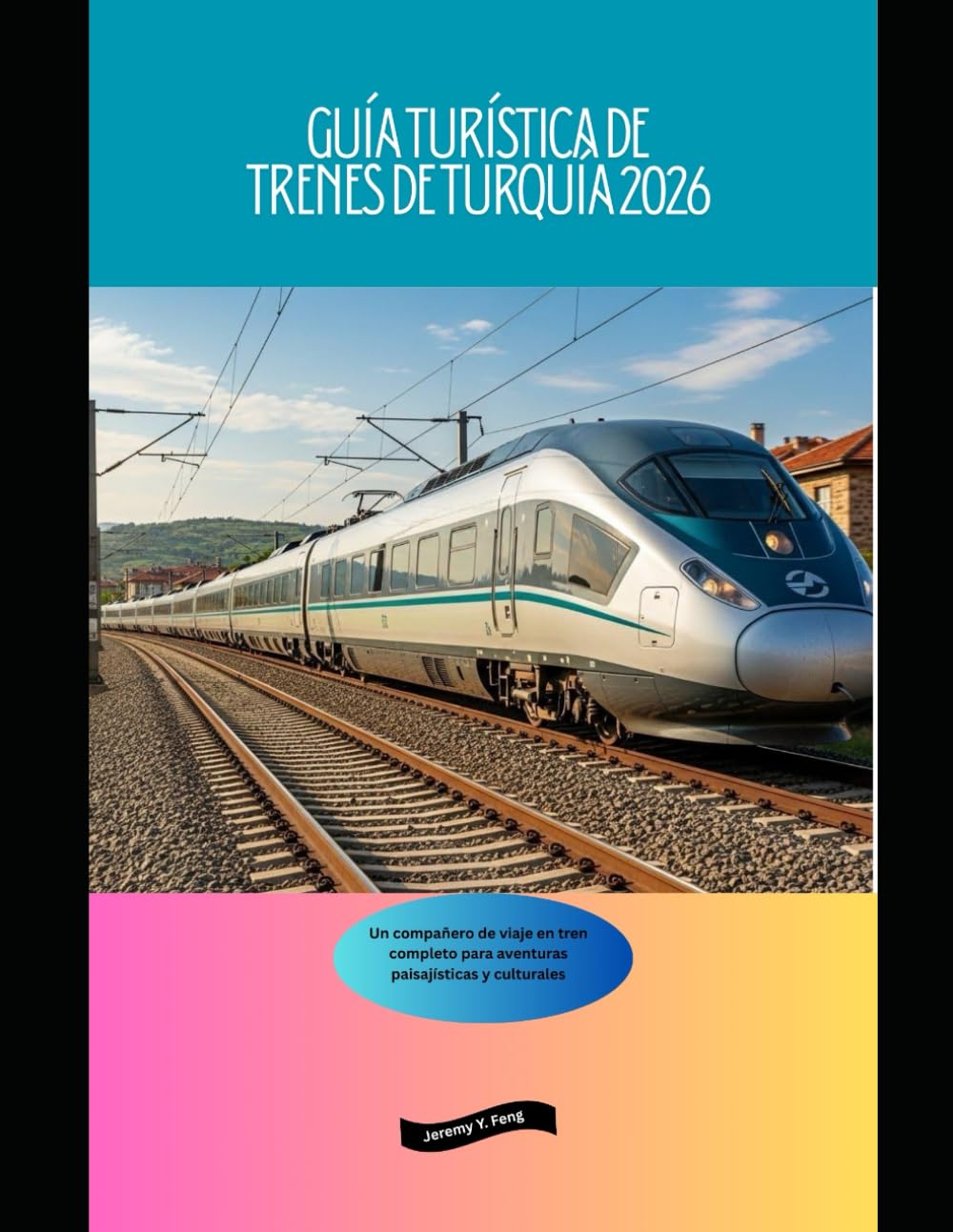Guía turística de trenes de Turquía 2026: Un compañero de viaje en tren completo para aventuras paisajísticas y culturales (Railway Journeys: The 2026 Train Travel Guide Collection)