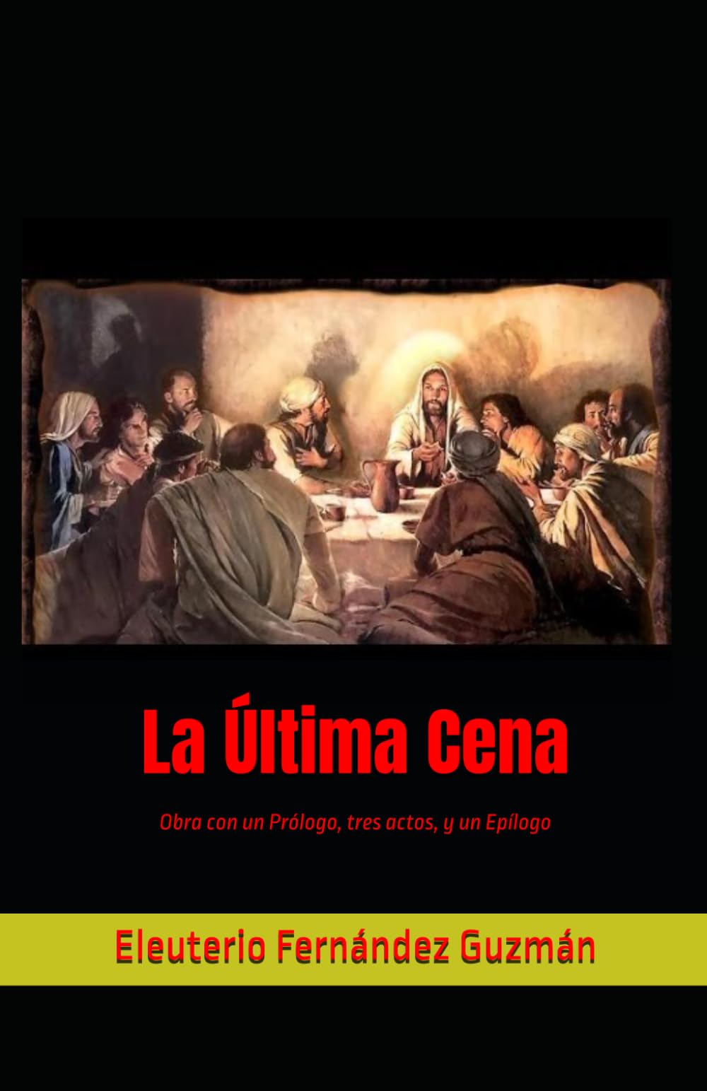 La Última Cena: Obra con un Prólogo, tres actos, y un Epílogo