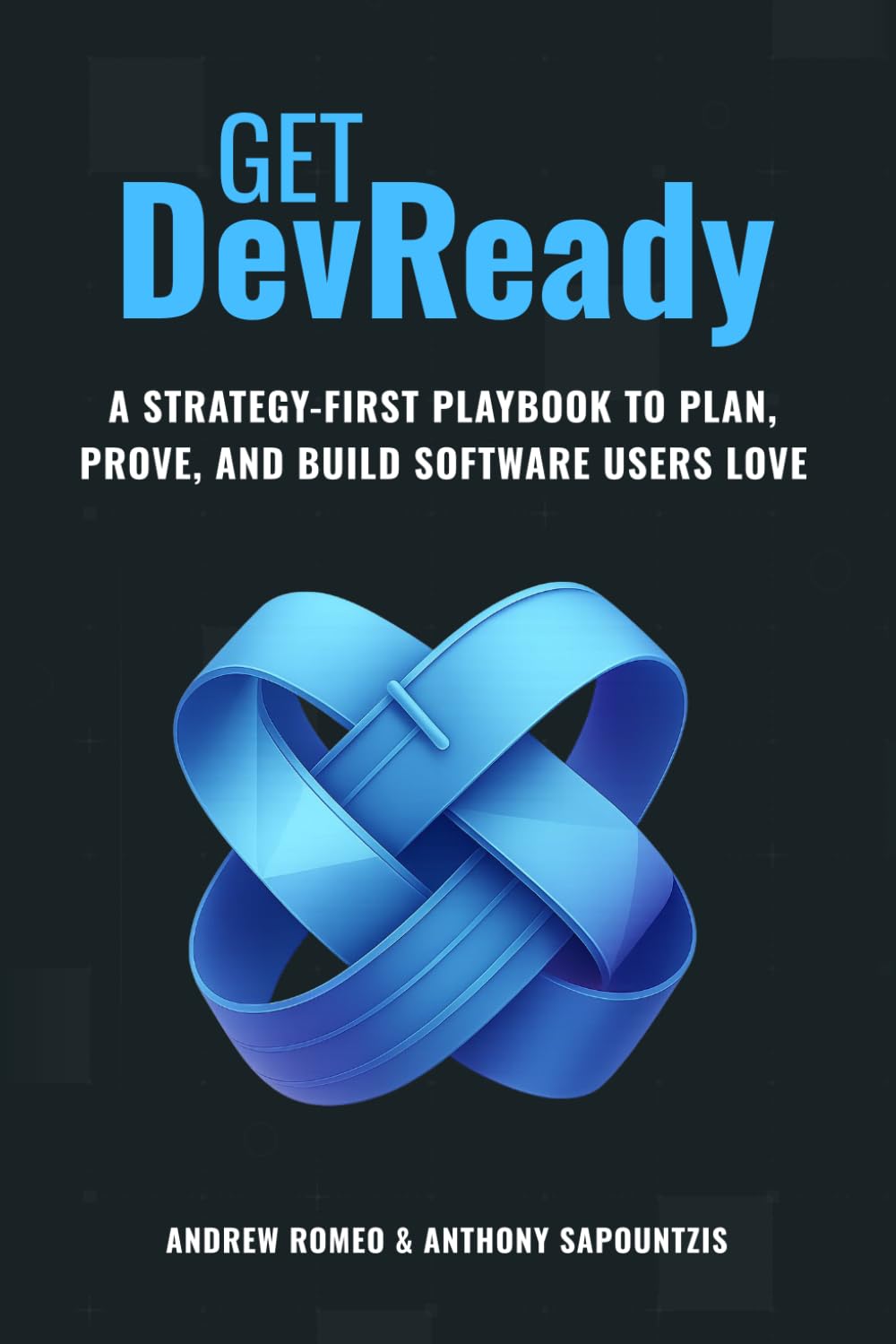 Get DevReady: The Strategy-First Playbook to Plan, Prove and Build Software Users Love
