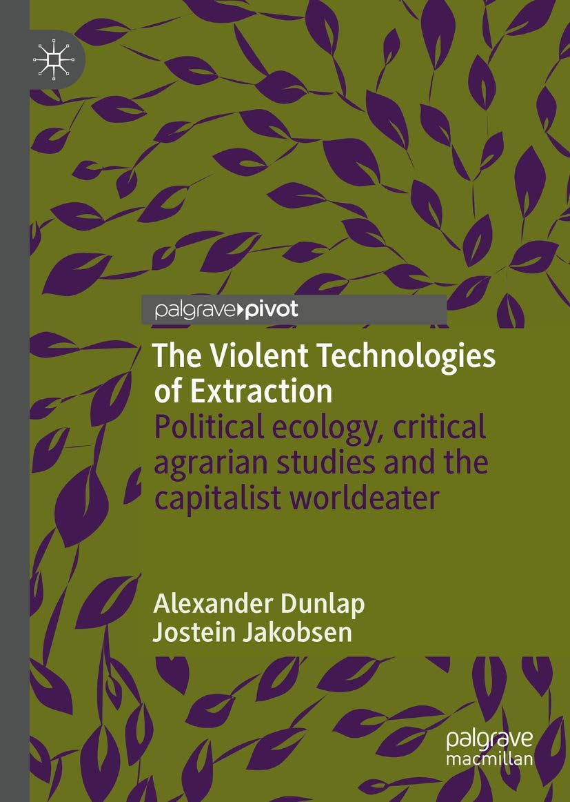 The Violent Technologies of Extraction: Politic. Dunlap, Jakobsen<|