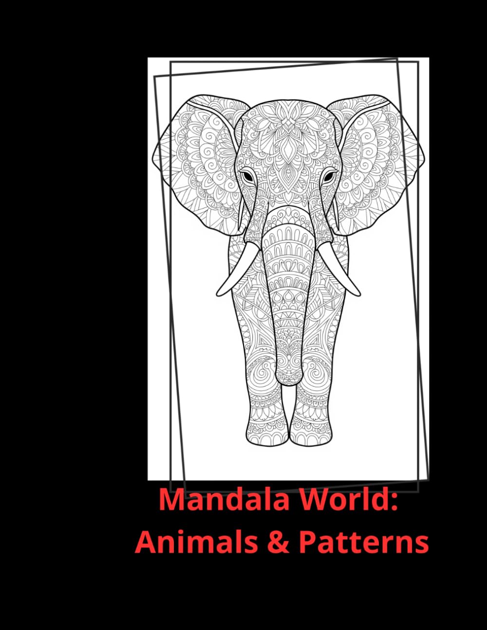 Mandala World: Animals & Patterns: Stress Relieving Safari Animal Designs and Intricate Patterns for Adults