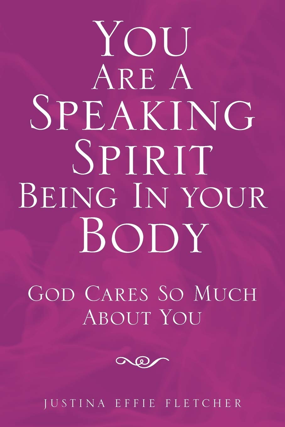 You Are a Speaking Spirit Being in Your Body: God Cares So Much About You
