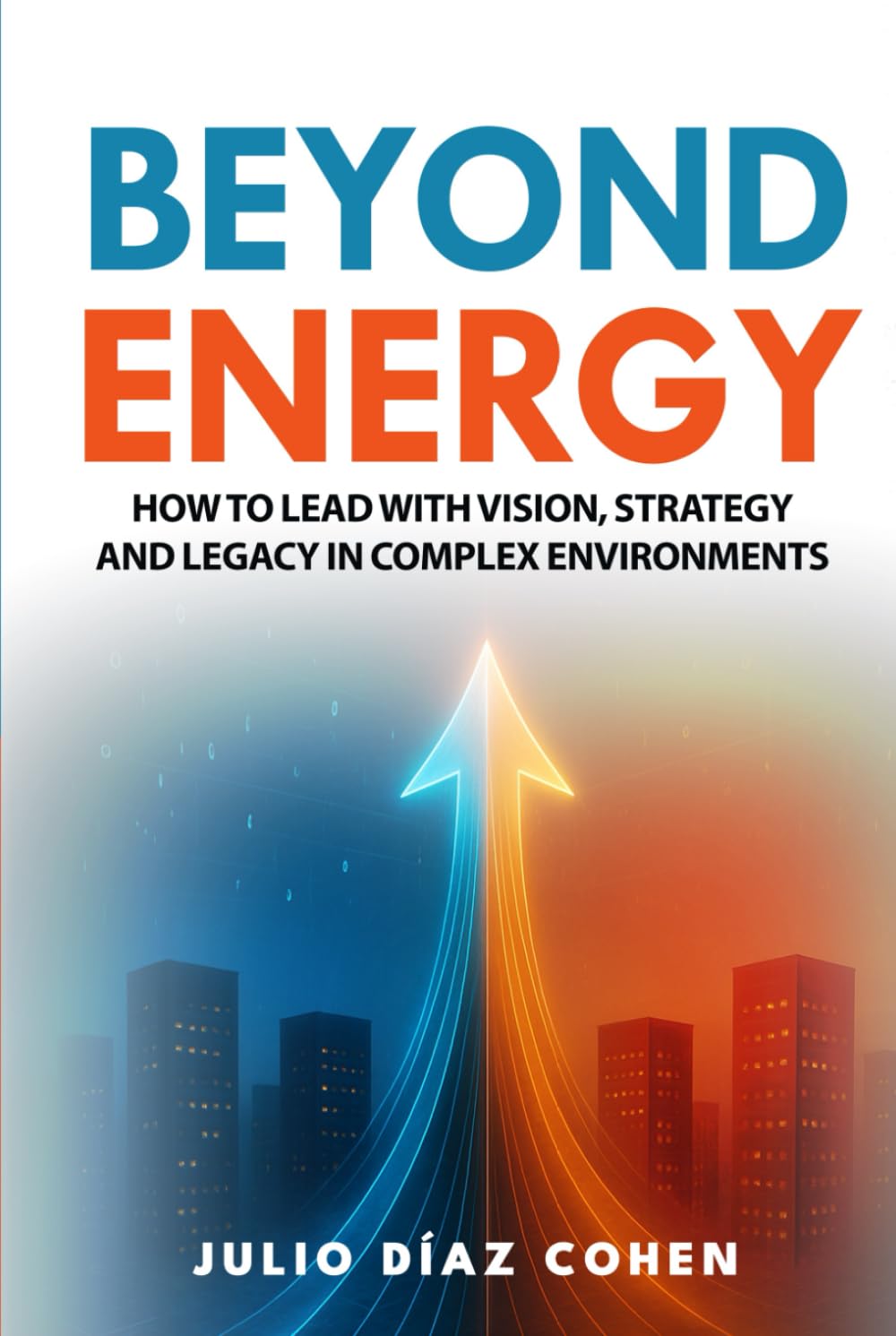 Beyond Energy: How to Lead with Vision, Strategy, and Legacy in Complex Environments