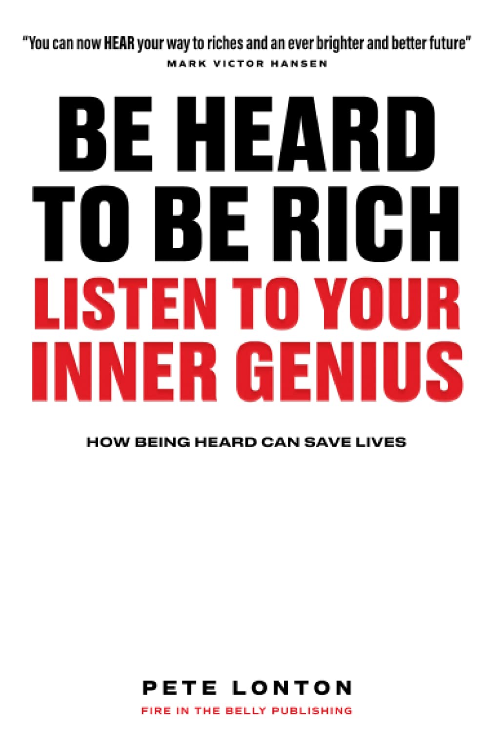 Be Heard To Be Rich: Listen To Your Inner Genius - How Being Heard Can Save Lives