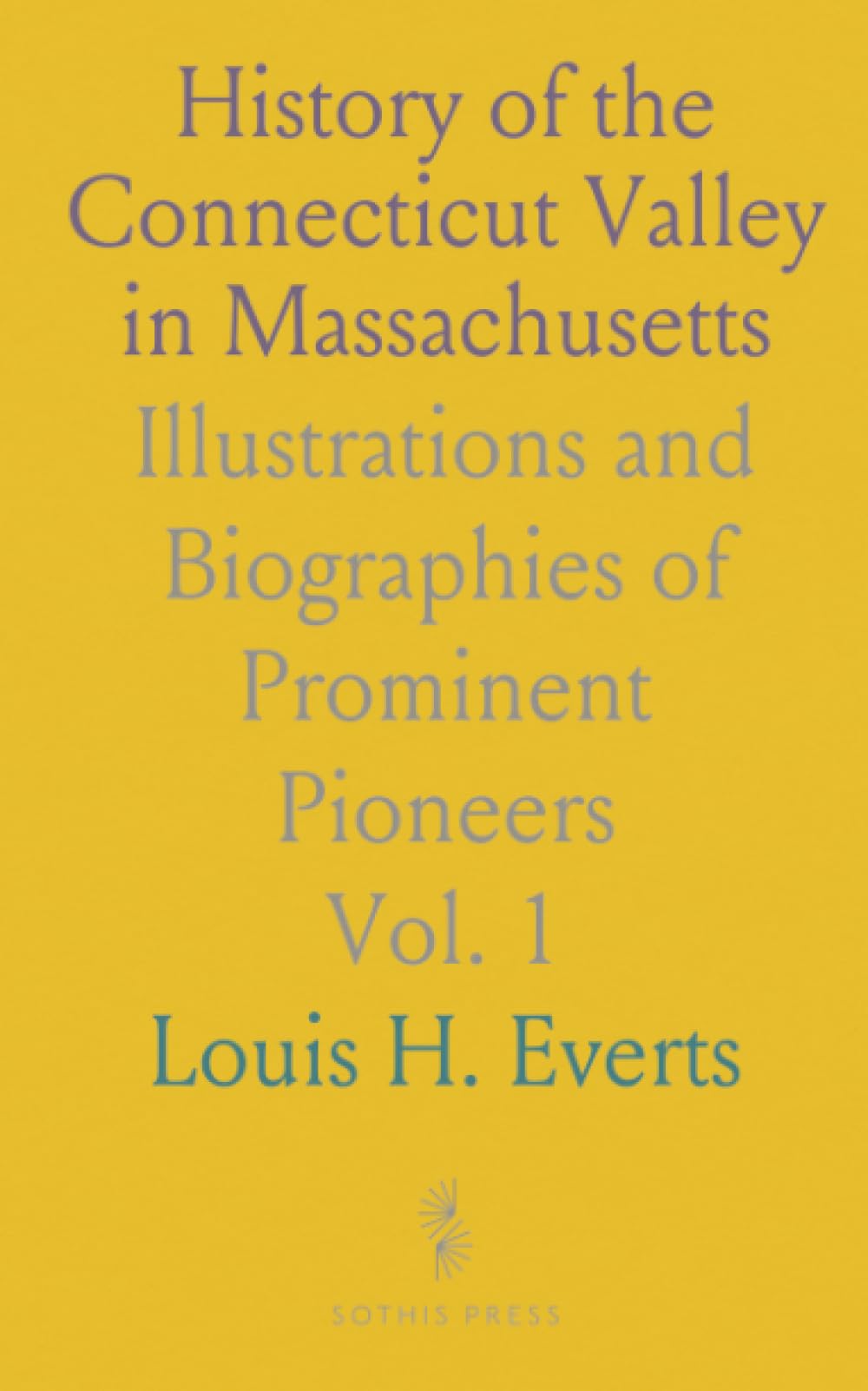 History of the Connecticut Valley in Massachusetts: Illustrations and Biographies of Prominent Pioneers