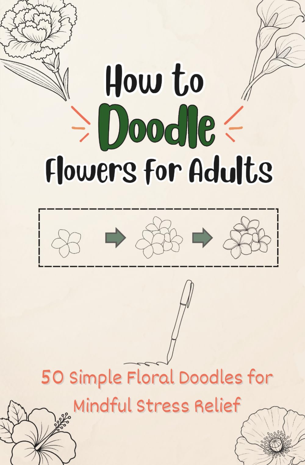 How to Doodle Flowers for Adults: 50 Simple Floral Doodles for Mindful Stress Relief