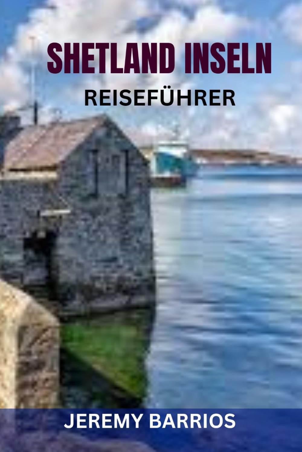 SHETLAND INSELN REISEFÜHRER: Insider-Tipps, Top-Attraktionen & praktische Reiserouten für ein unvergessliches Abenteuer