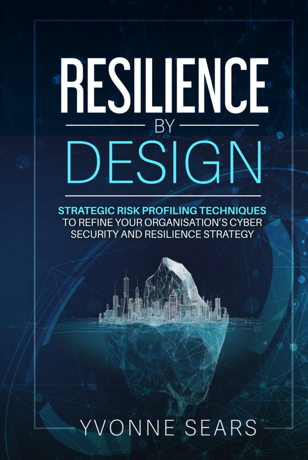 Resilience by Design: Strategic risk profiling techniques to refine your organisation's cyber security and resilience strategy