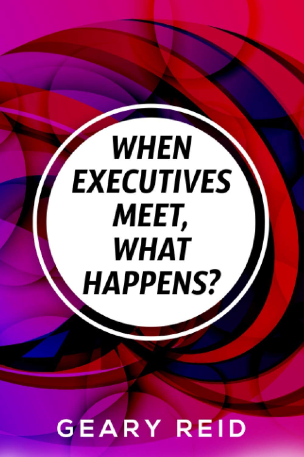 When Executives Meet, What Happens: Senior manager and non-executive director Geary Reid discusses how executives and employees can interact more effectively and adapt to change.