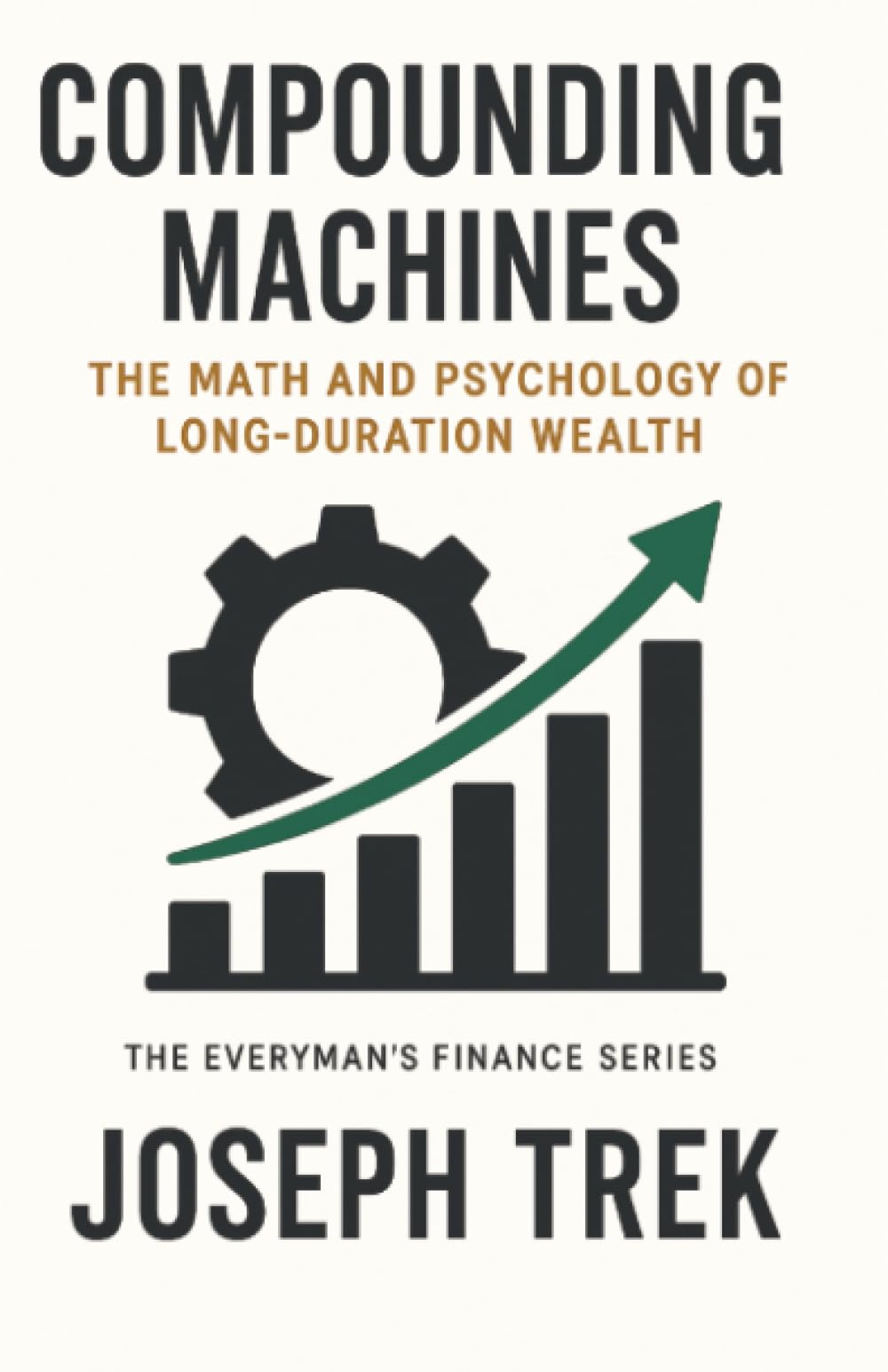Compounding Machines: The Math and Psychology of Long-Duration Wealth (The Everyman's Finance Series)