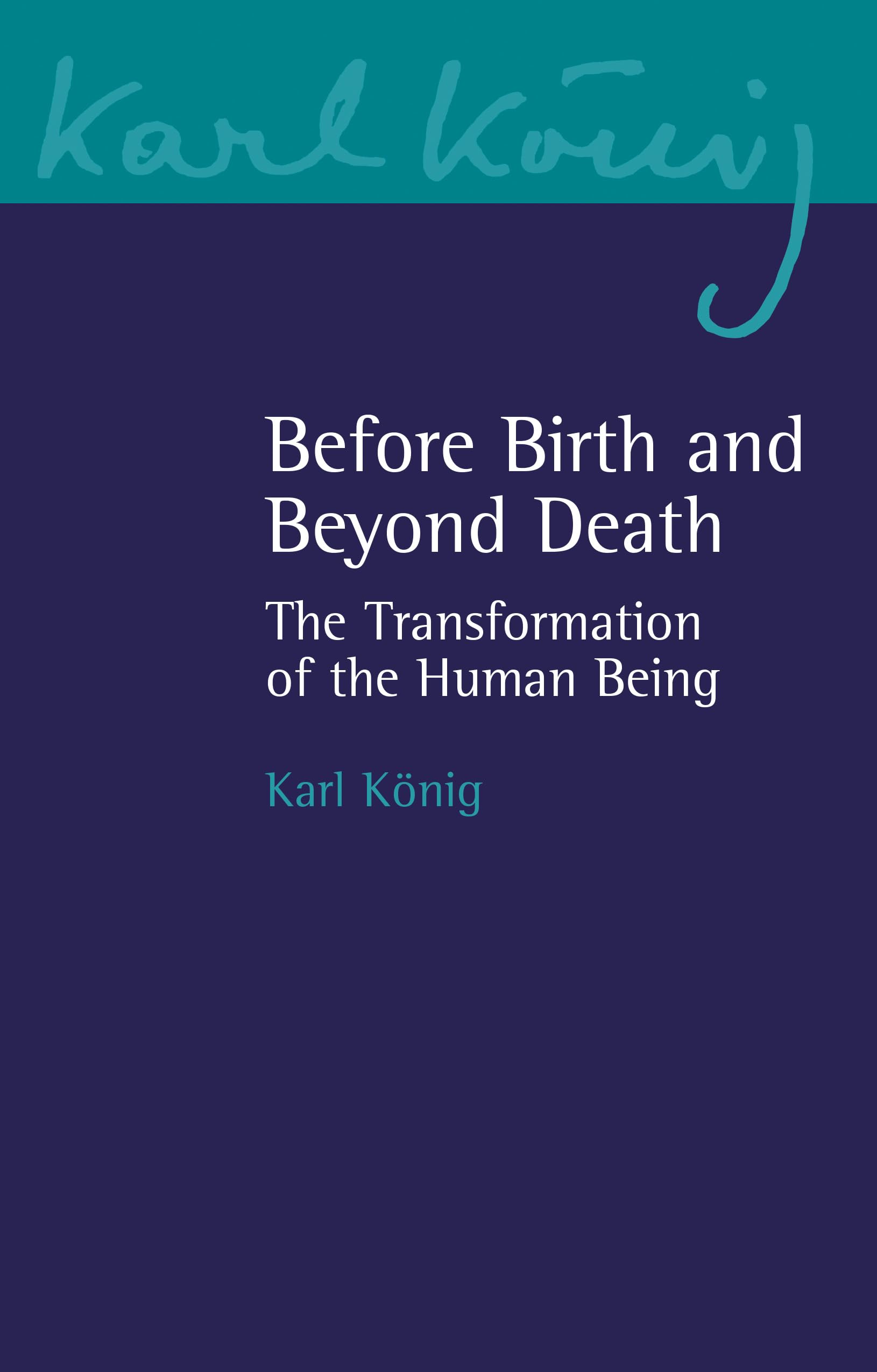 Before Birth and Beyond Death: The Transformation of the Human Being: 20 (Karl König Archive)