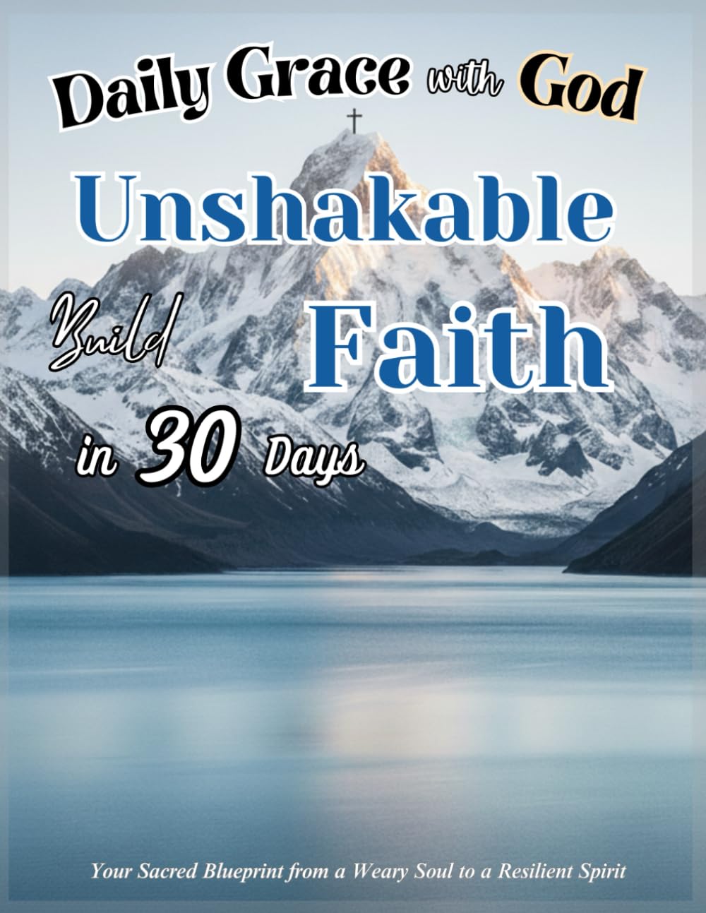 Build Unshakable Faith in 30 Days: Your Sacred Blueprint from a Weary Soul to a Resilient Spirit: A Progressive, Step-by-Step Guide to Discovering ... Fully Guided Journals for Your Seeking Heart)