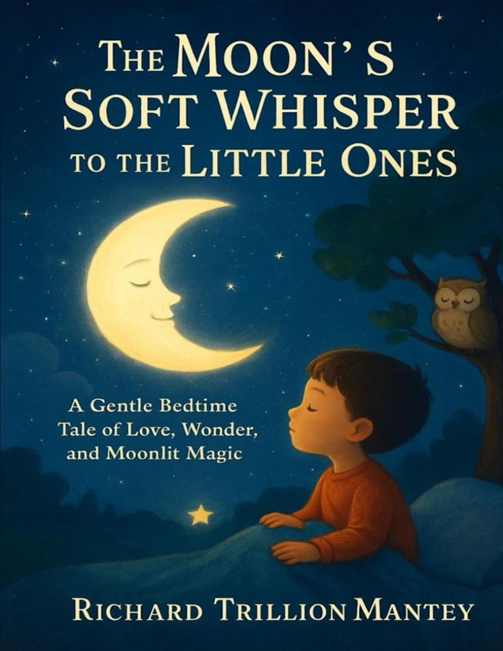 The Moon's Soft Whisper to the Little Ones: A Gentle Bedtime Tale of Love, Wonder, and Moonlit Magic