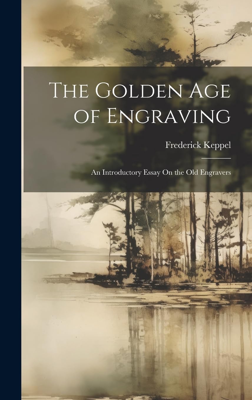 The Golden Age of Engraving: An Introductory Essay On the Old Engravers