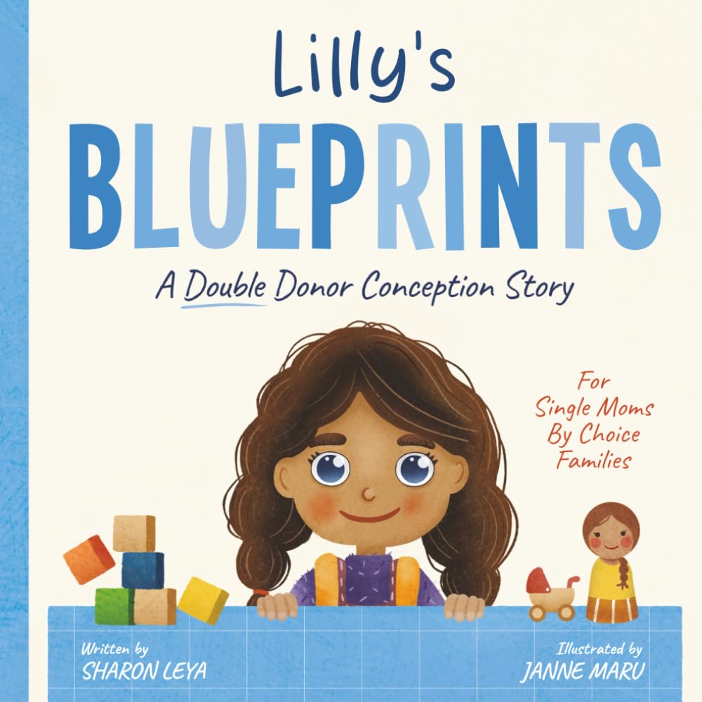 Lilly's Blueprints: A (Double Donor) Donor Conception Story for Single Moms By Choice (My Donor Story: A Book Series for Donor-Conceived Children)