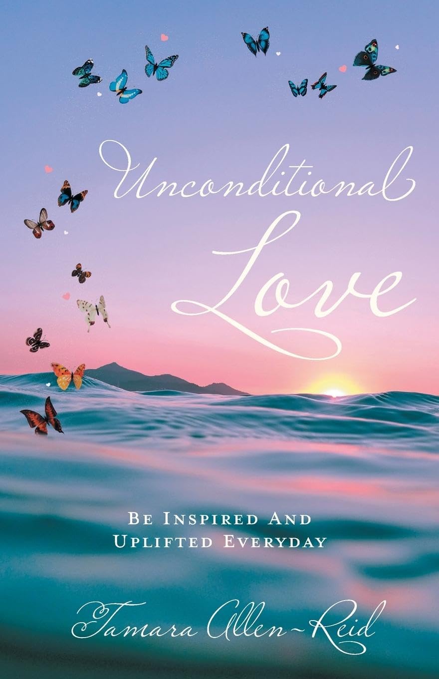Unconditional Love: Be Inspired And Uplifted Everyday
