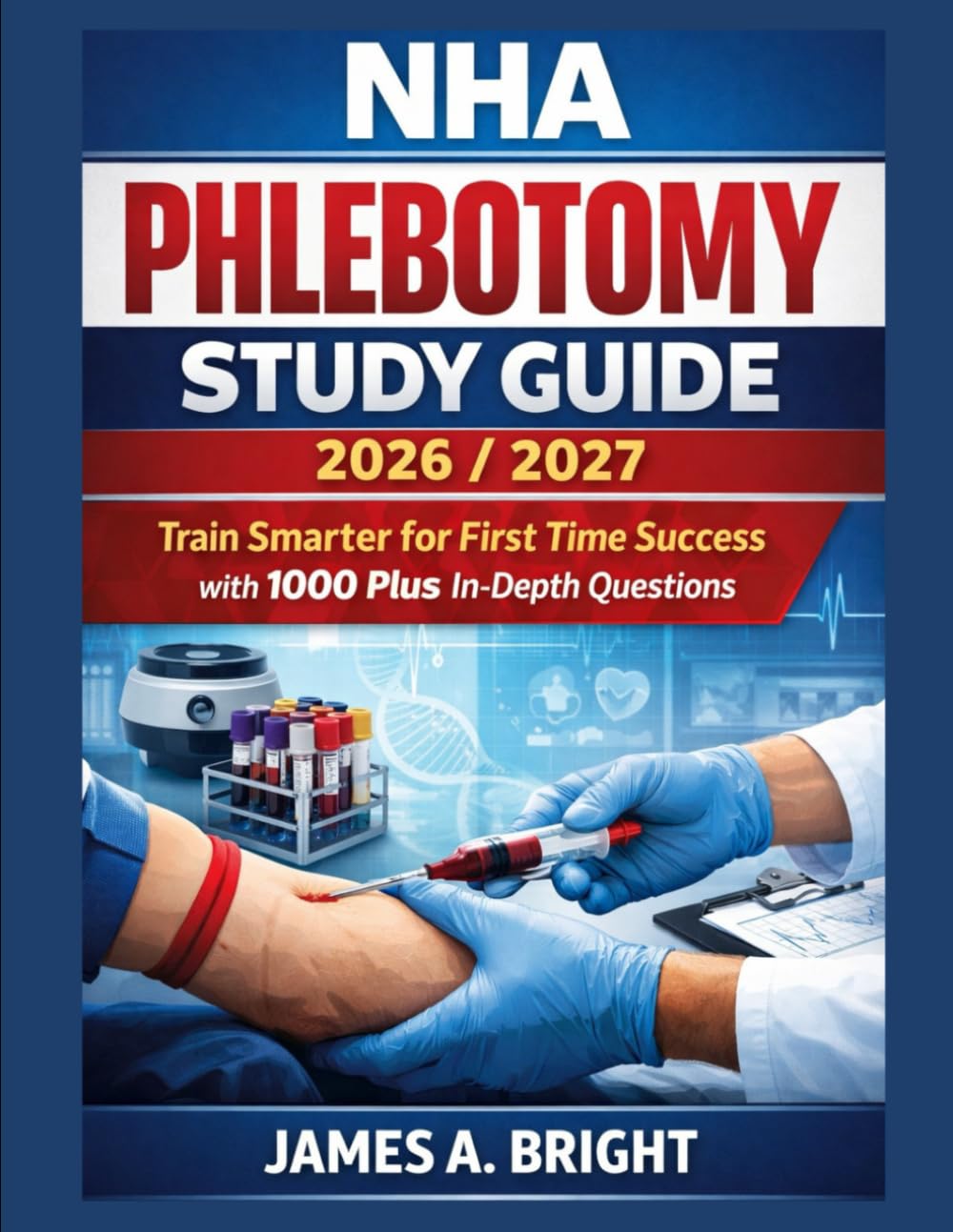 NHA PHLEBOTOMY STUDY GUIDE 2026/2027: Train Smarter for First Time Success with 1000 Plus In Depth Questions