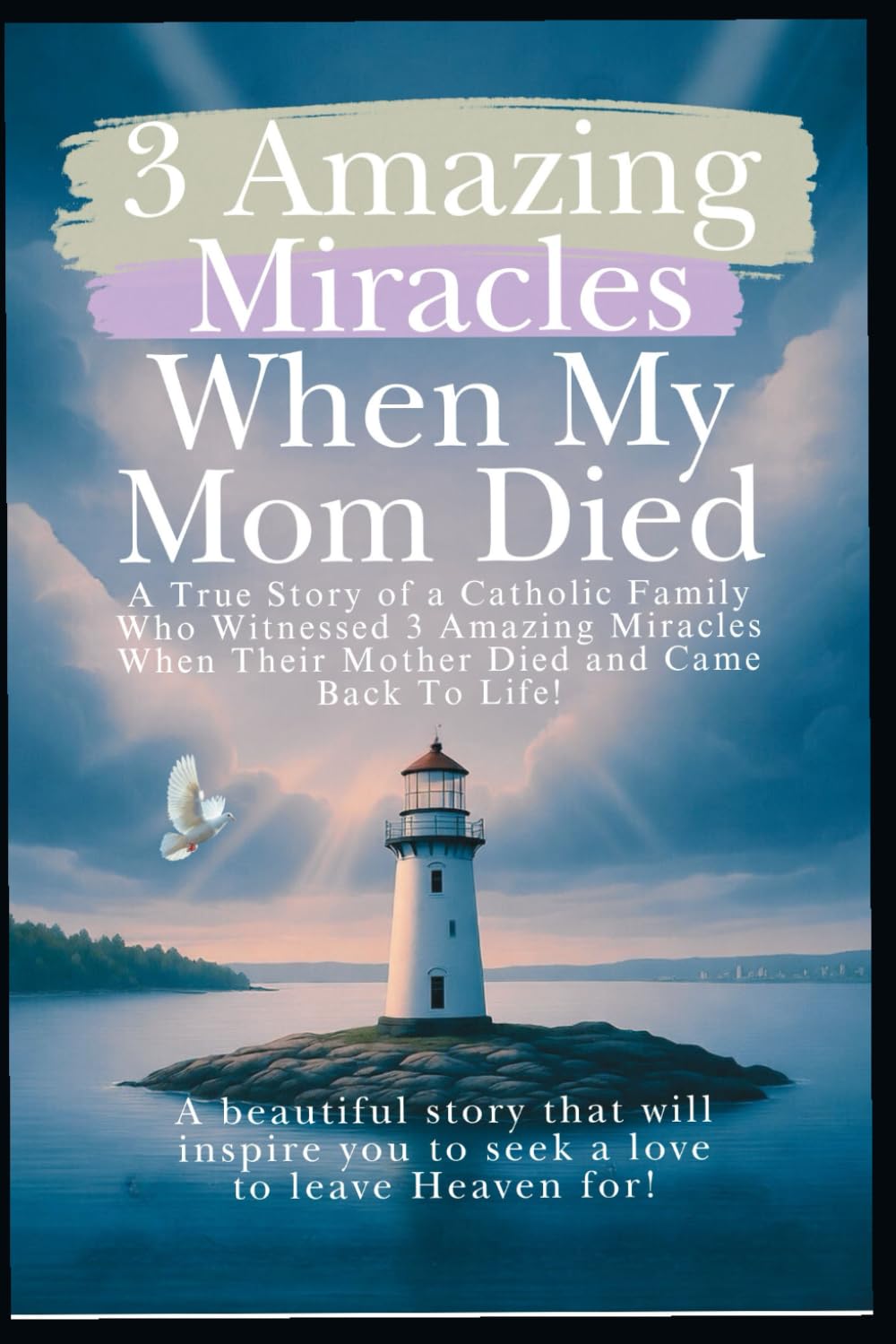 3 Amazing Miracles When My Mom Died: A True Story of a Catholic Family Who Witnessed 3 Amazing Miracles When Their Mother Died and Came Back to Life!