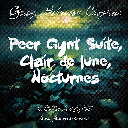 Spiele Grieg, Debussy, Chopin Peer Gynt Suite, Clair De Lune, Nocturnes & Other Highlights from