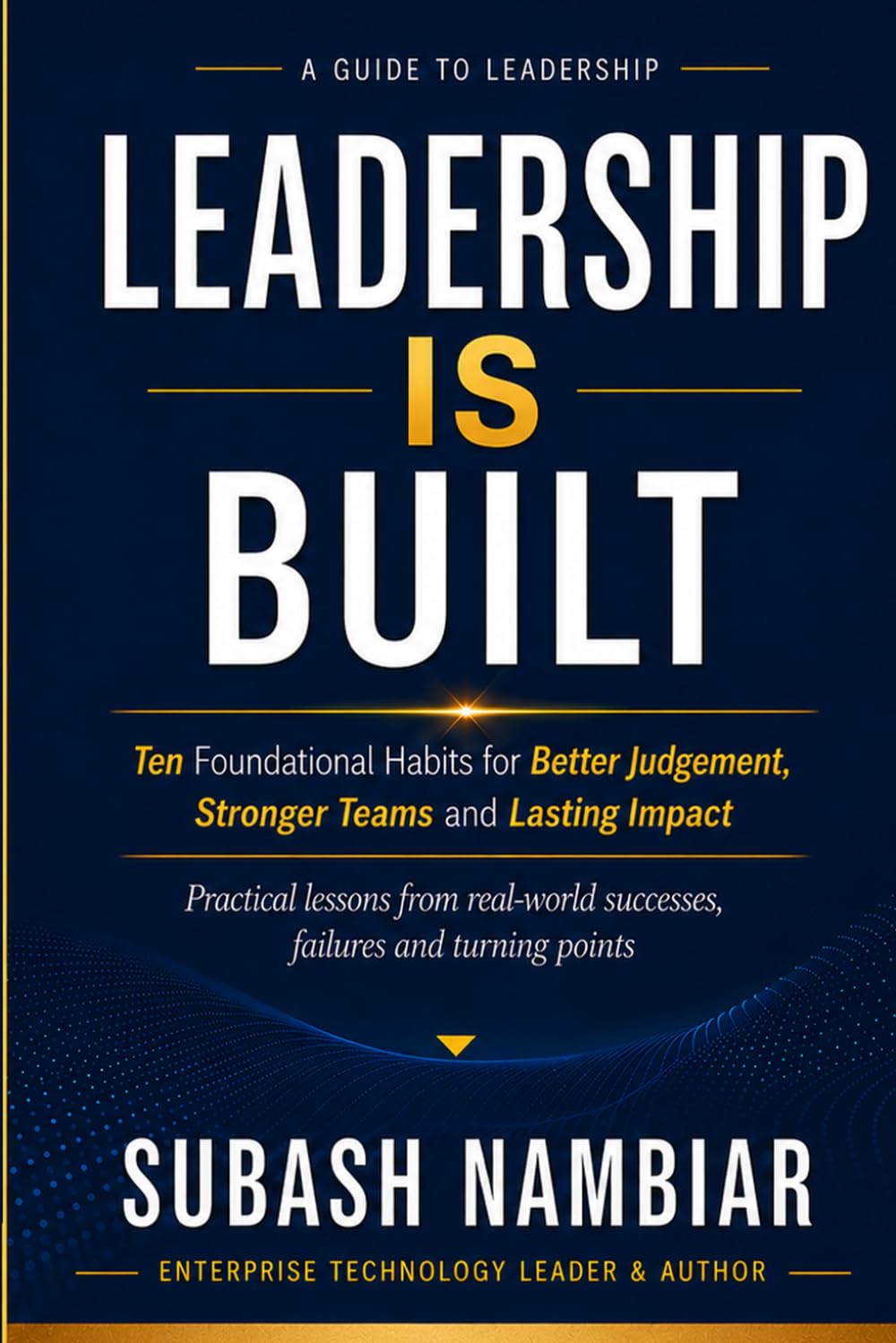 Leadership is Built: Ten Foundational Habits Brought to Life Through Real-World Leadership Stories
