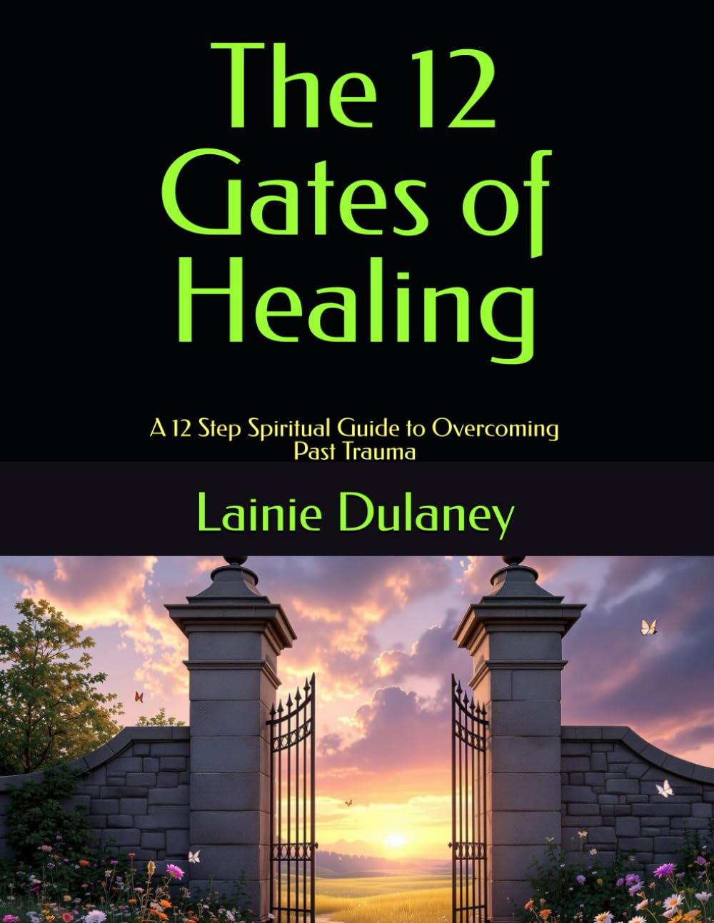 The 12 Gates of Healing: A 12 Step Spiritual Guide to Overcoming Past Trauma