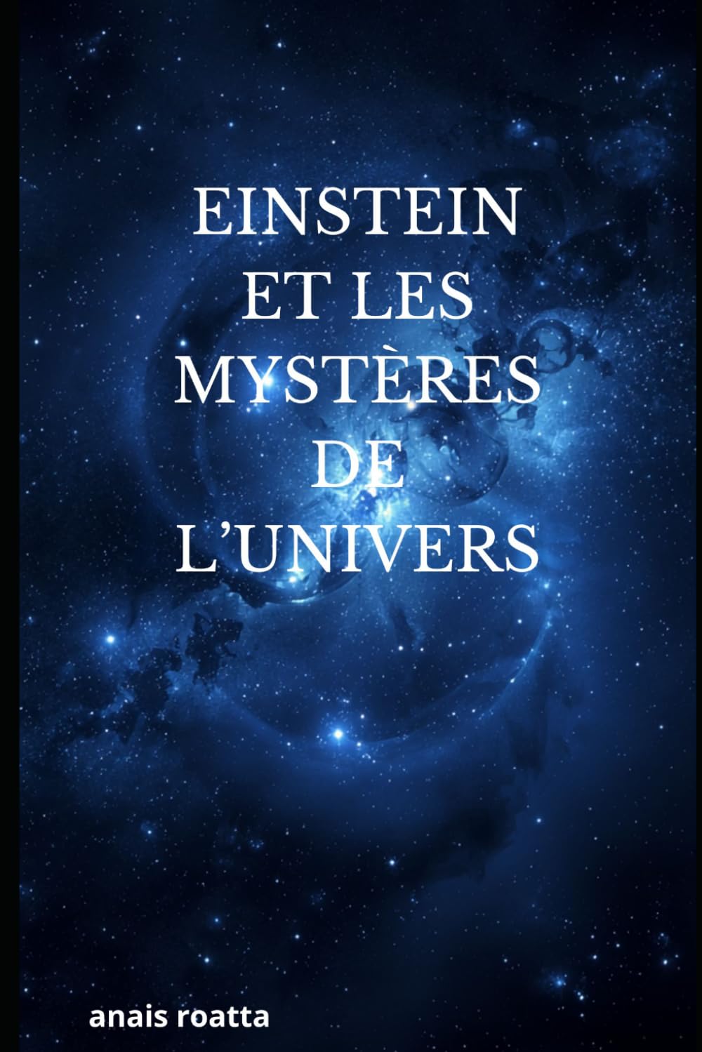 EINSTEIN ET LES MYSTÈRES DE L’UNIVERS: Comprendre le temps, l’espace et la relativité simplement