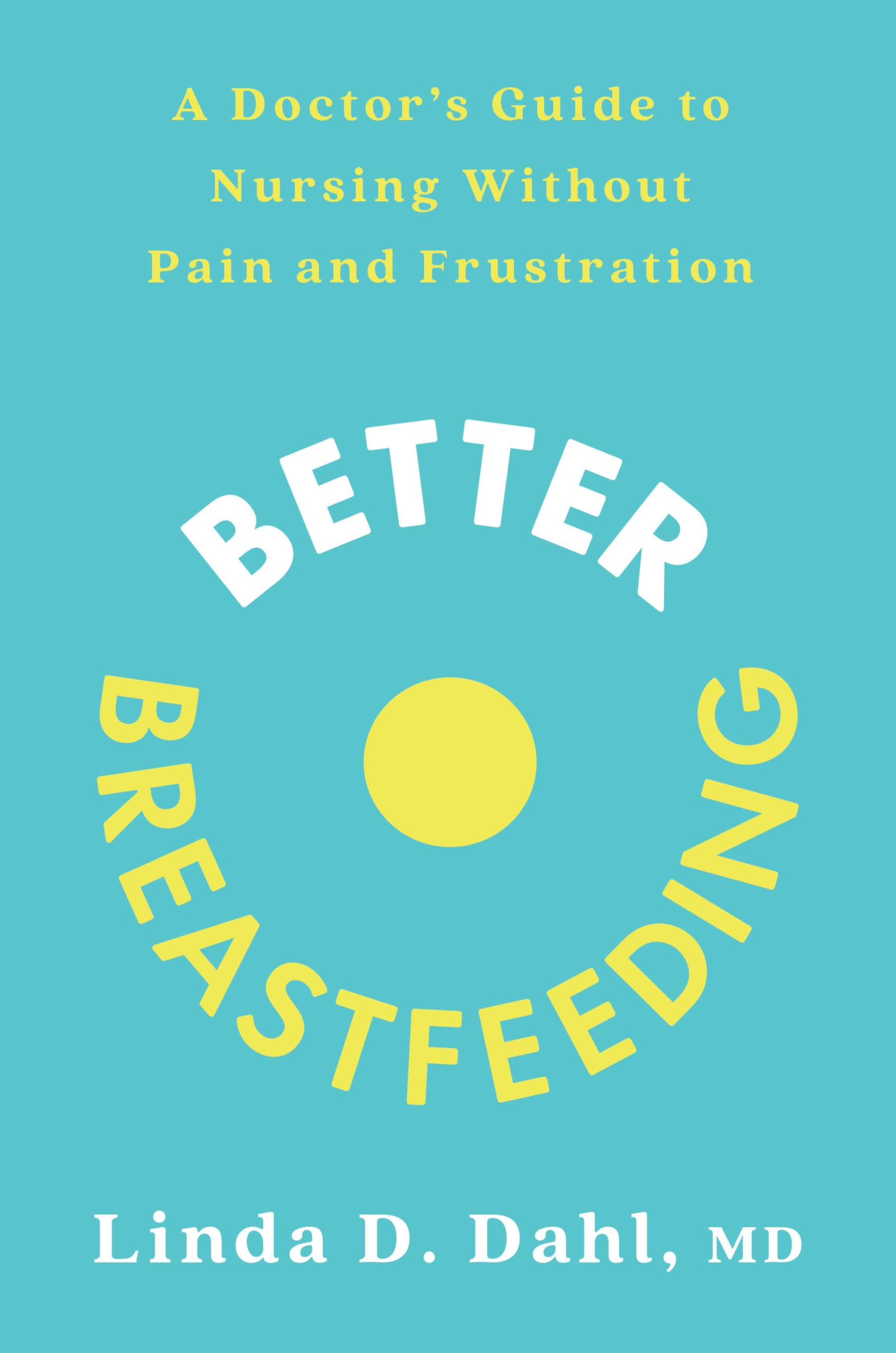 Better Breastfeeding: A Doctor's Guide to Nursing Without Pain and Frustration