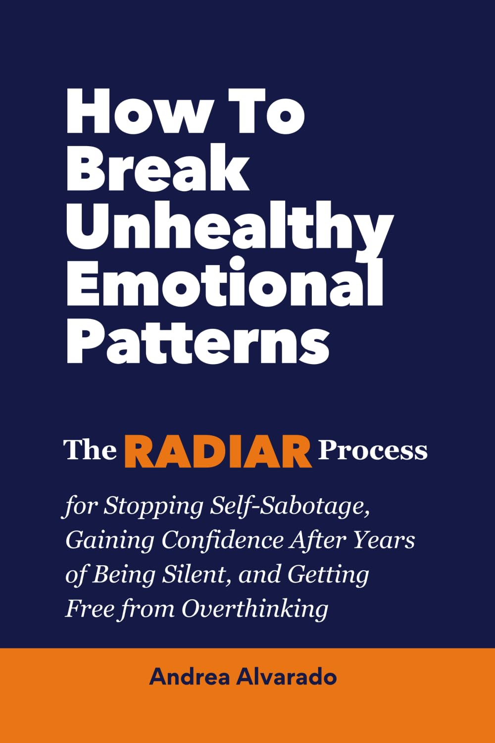 How To Break Unhealthy Emotional Patterns: The RADIAR Process for Stopping Self-Sabotage, Gaining Confidence After Years of Being Silent, and Getting Free from Overthinking