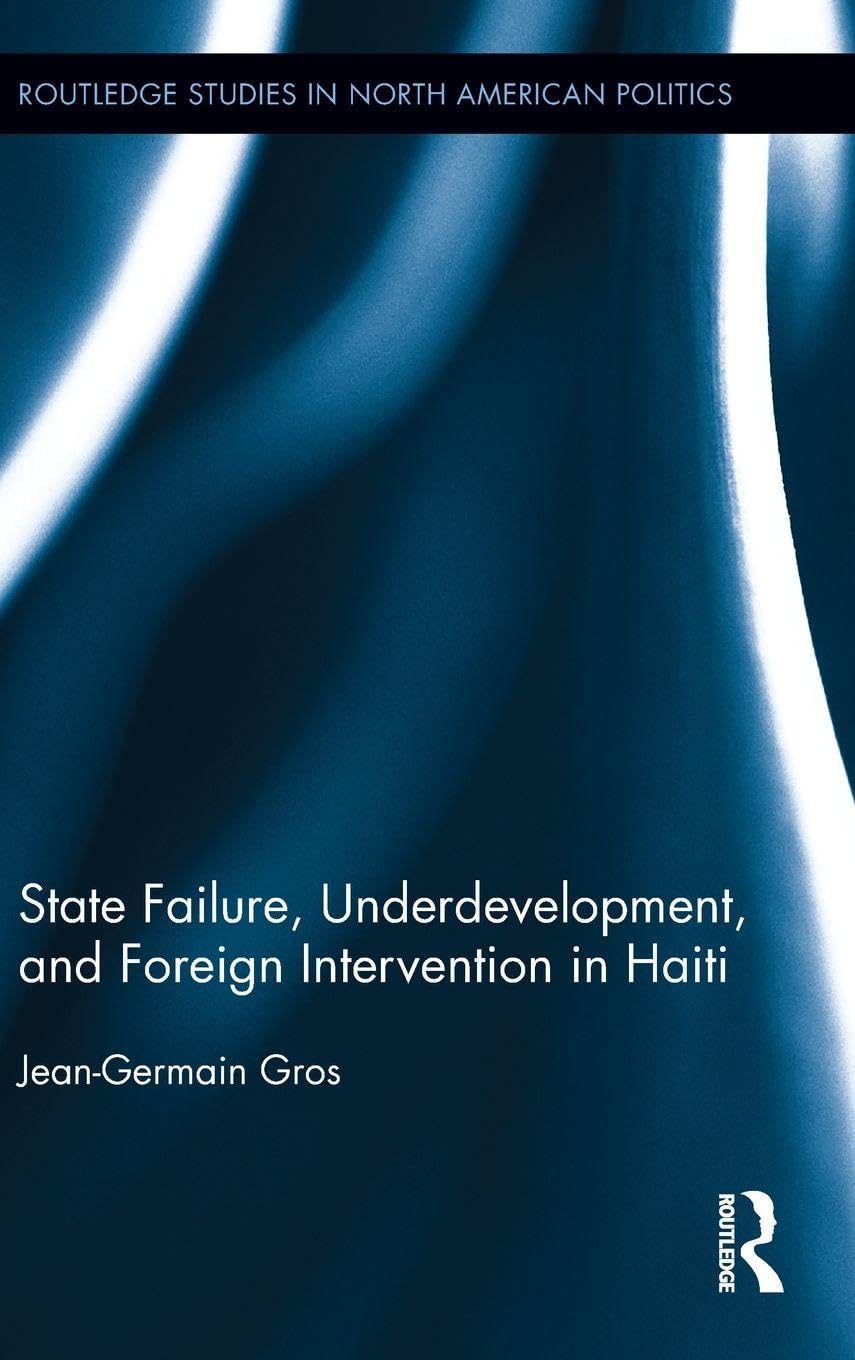 State Failure, Underdevelopment, and Foreign Intervention in Haiti: 4 (Routledge Studies in North American Politics)